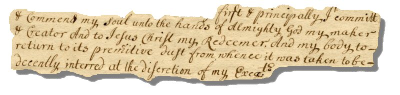 Image excerpt of 18th-century will. Text reads: '...first and principally I commit and Commend my Soul unto the hands of Almighty God my maker and Creator And to Jesus Christ my Redeemer. And my body to return to its premmitive dust from whence it was taken, to be decently interred at the discretion of my Executor'